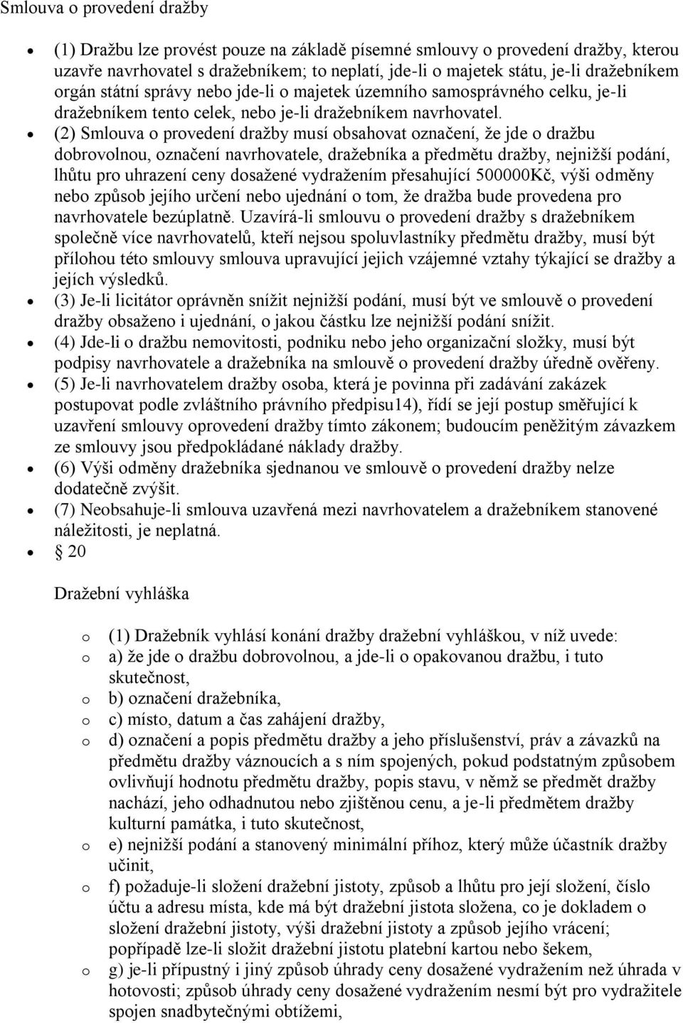 (2) Smluva prvedení dražby musí bsahvat značení, že jde dražbu dbrvlnu, značení navrhvatele, dražebníka a předmětu dražby, nejnižší pdání, lhůtu pr uhrazení ceny dsažené vydražením přesahující