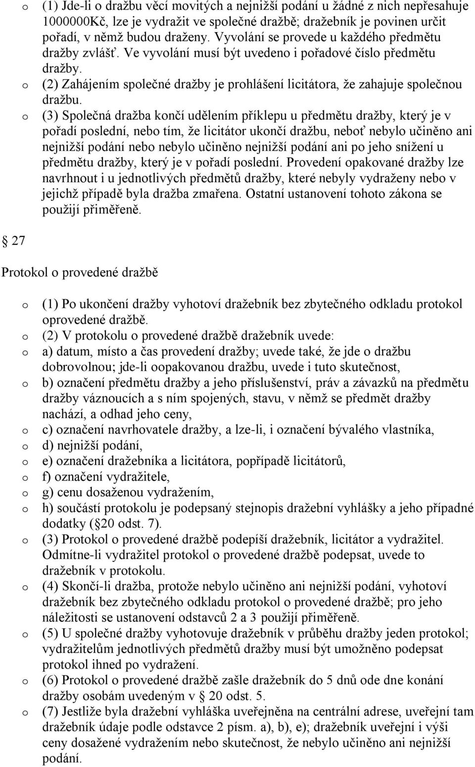 (3) Splečná dražba knčí udělením příklepu u předmětu dražby, který je v přadí pslední, neb tím, že licitátr uknčí dražbu, nebť nebyl učiněn ani nejnižší pdání neb nebyl učiněn nejnižší pdání ani p