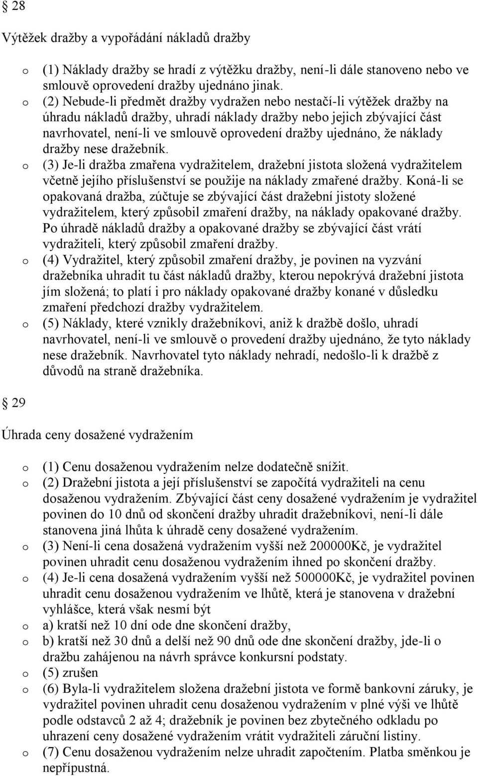 náklady dražby nese dražebník. (3) Je-li dražba zmařena vydražitelem, dražební jistta slžená vydražitelem včetně jejíh příslušenství se pužije na náklady zmařené dražby.