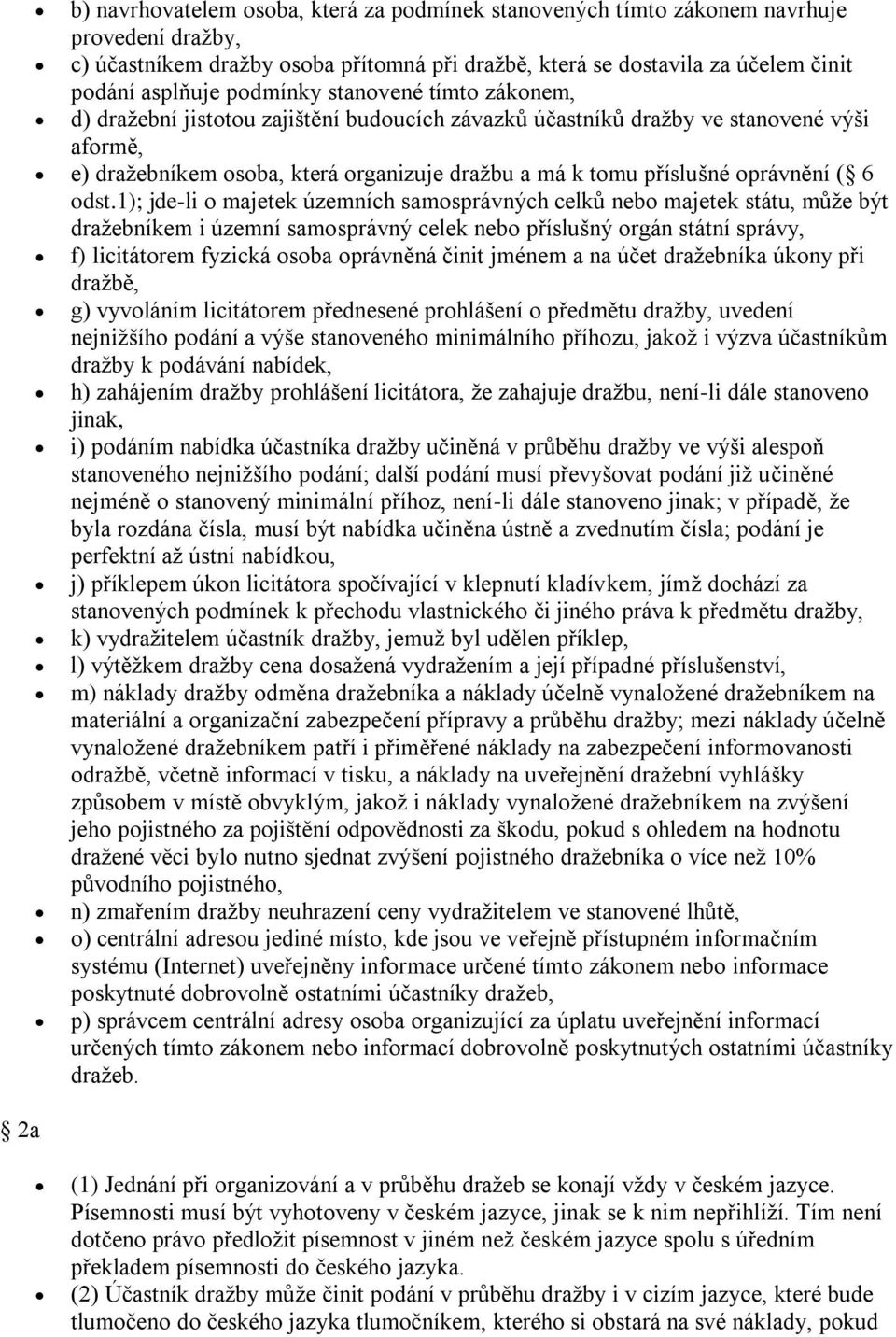 1); jde-li majetek územních samsprávných celků neb majetek státu, může být dražebníkem i územní samsprávný celek neb příslušný rgán státní správy, f) licitátrem fyzická sba právněná činit jménem a na