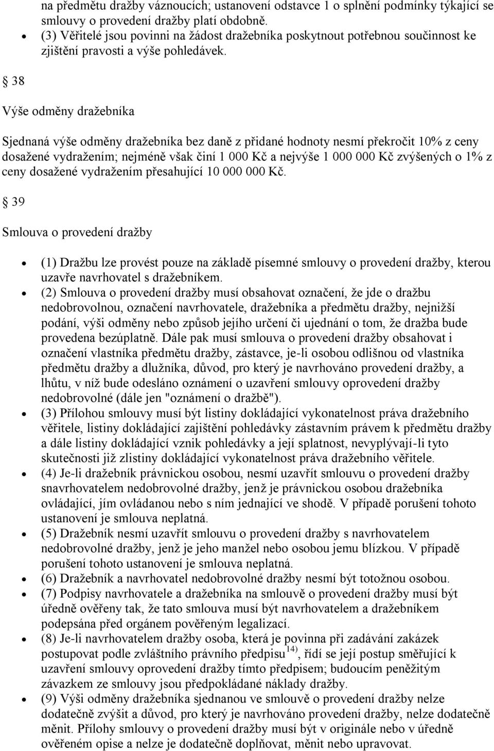 38 Výše dměny dražebníka Sjednaná výše dměny dražebníka bez daně z přidané hdnty nesmí překrčit 10% z ceny dsažené vydražením; nejméně však činí 1 000 Kč a nejvýše 1 000 000 Kč zvýšených 1% z ceny