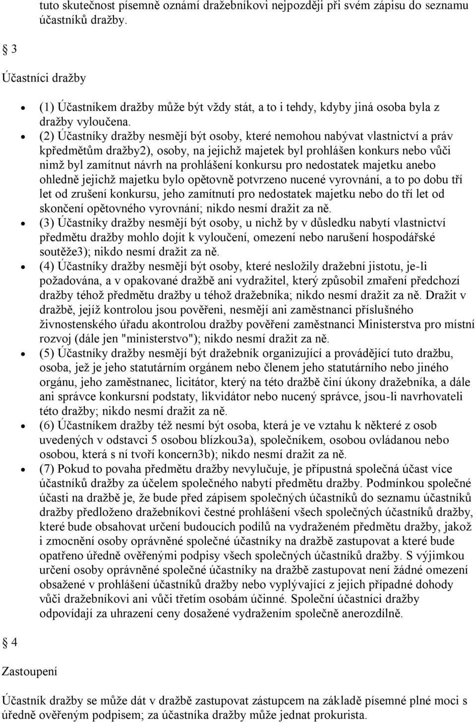 (2) Účastníky dražby nesmějí být sby, které nemhu nabývat vlastnictví a práv kpředmětům dražby2), sby, na jejichž majetek byl prhlášen knkurs neb vůči nimž byl zamítnut návrh na prhlášení knkursu pr