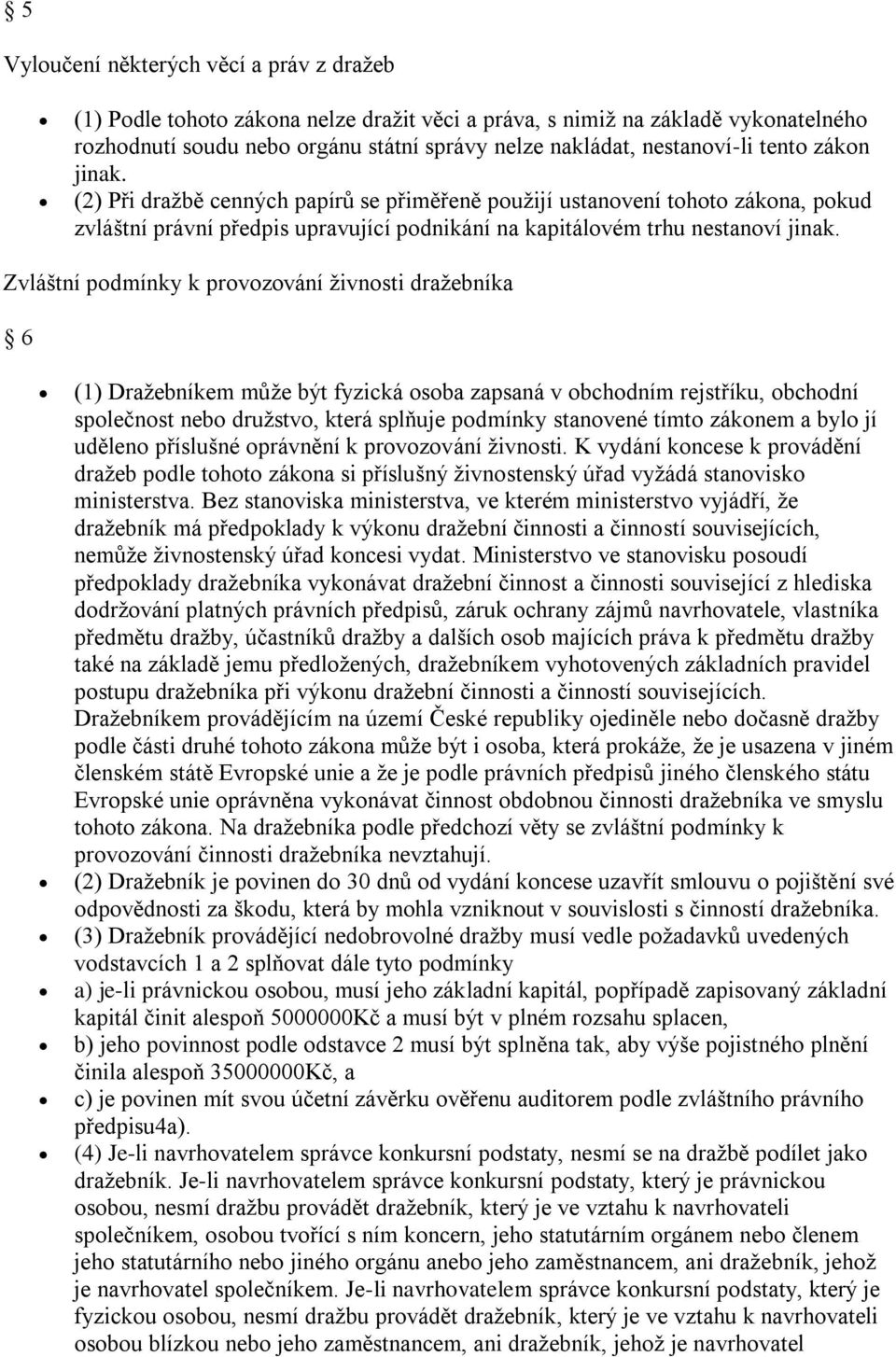 Zvláštní pdmínky k prvzvání živnsti dražebníka 6 (1) Dražebníkem může být fyzická sba zapsaná v bchdním rejstříku, bchdní splečnst neb družstv, která splňuje pdmínky stanvené tímt záknem a byl jí