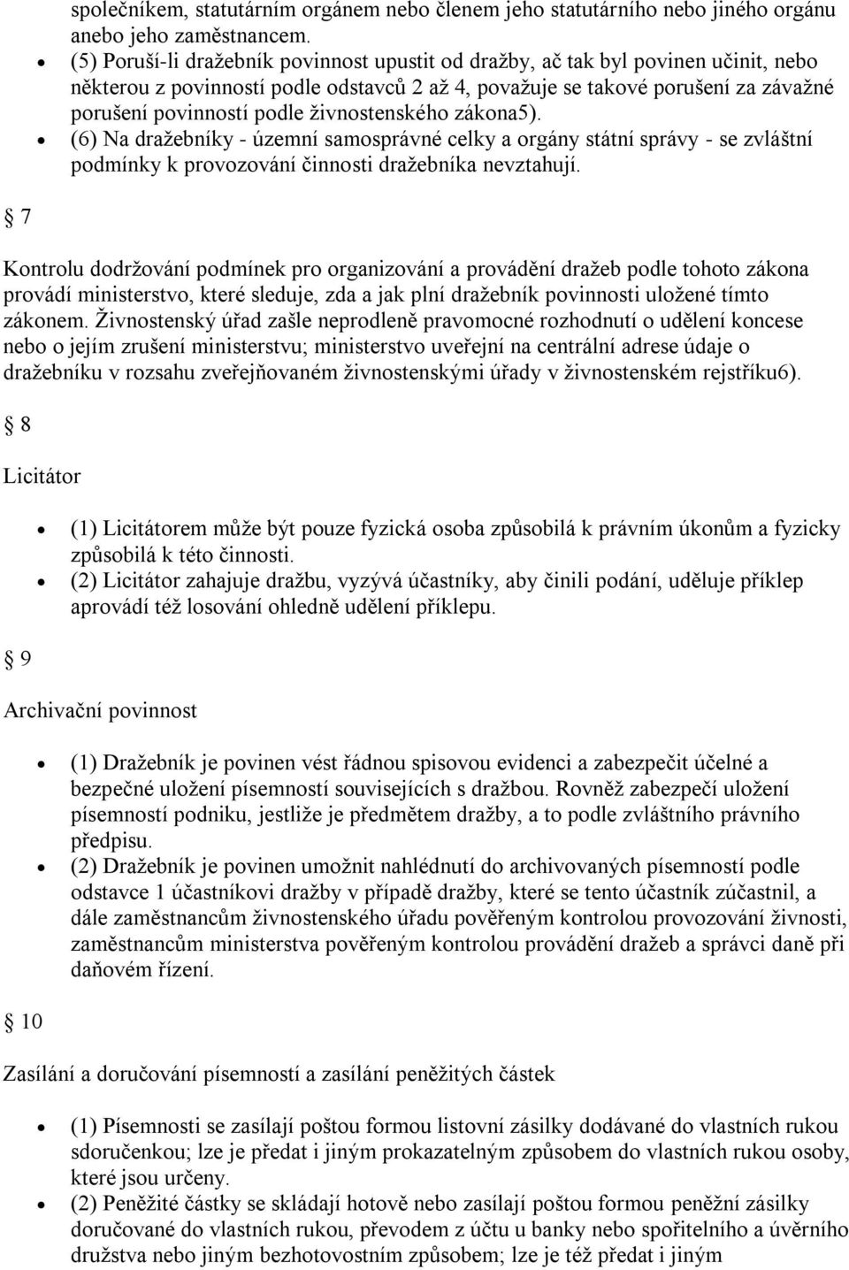 (6) Na dražebníky - územní samsprávné celky a rgány státní správy - se zvláštní pdmínky k prvzvání činnsti dražebníka nevztahují.