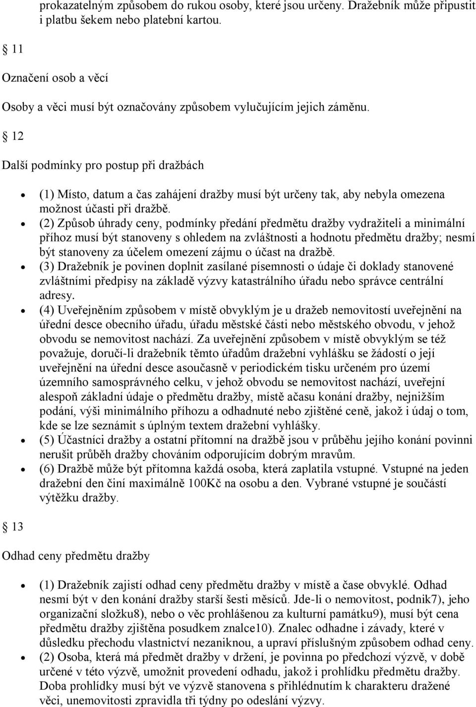 (2) Způsb úhrady ceny, pdmínky předání předmětu dražby vydražiteli a minimální příhz musí být stanveny s hledem na zvláštnsti a hdntu předmětu dražby; nesmí být stanveny za účelem mezení zájmu účast