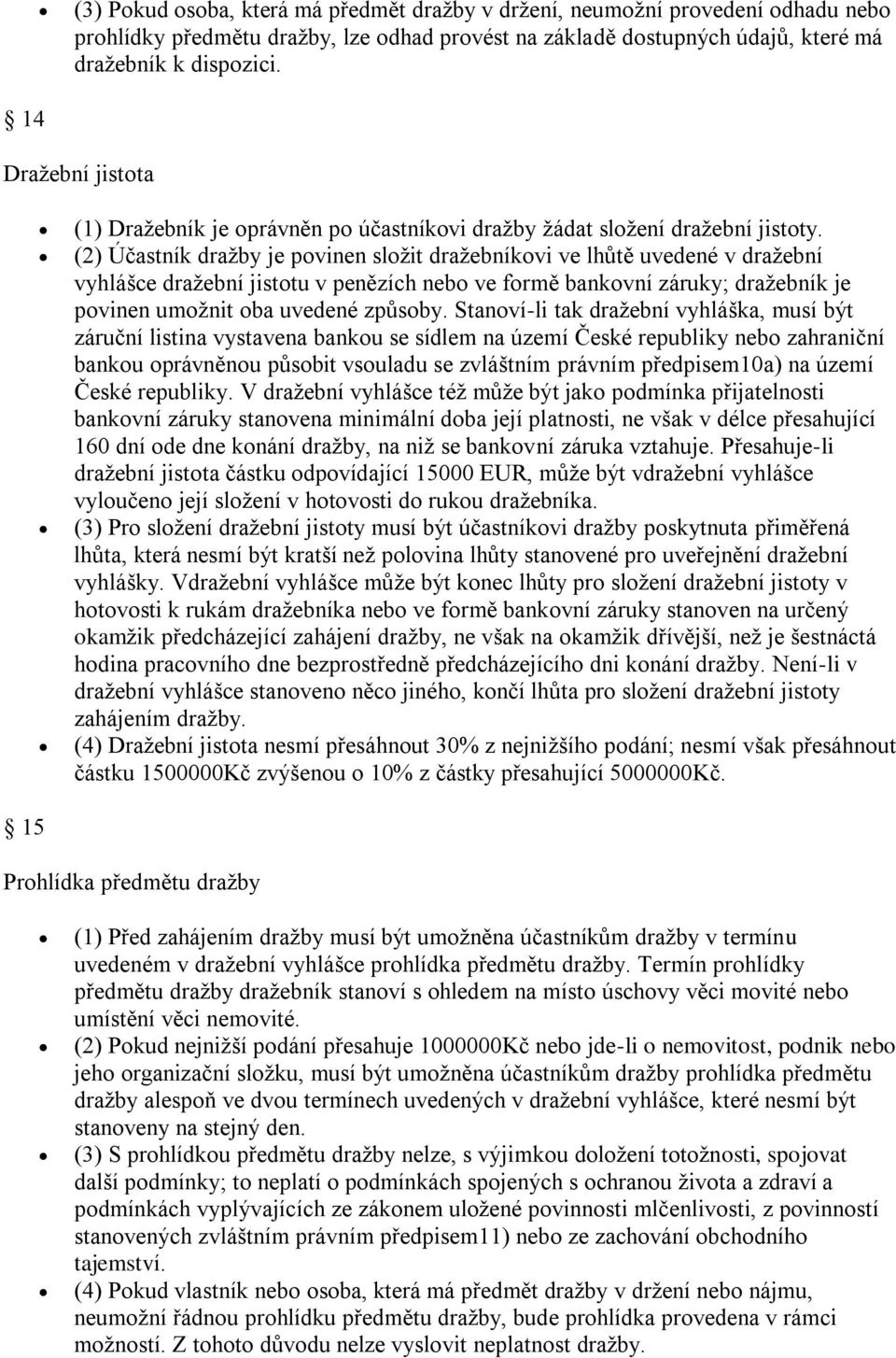 (2) Účastník dražby je pvinen slžit dražebníkvi ve lhůtě uvedené v dražební vyhlášce dražební jisttu v penězích neb ve frmě bankvní záruky; dražebník je pvinen umžnit ba uvedené způsby.