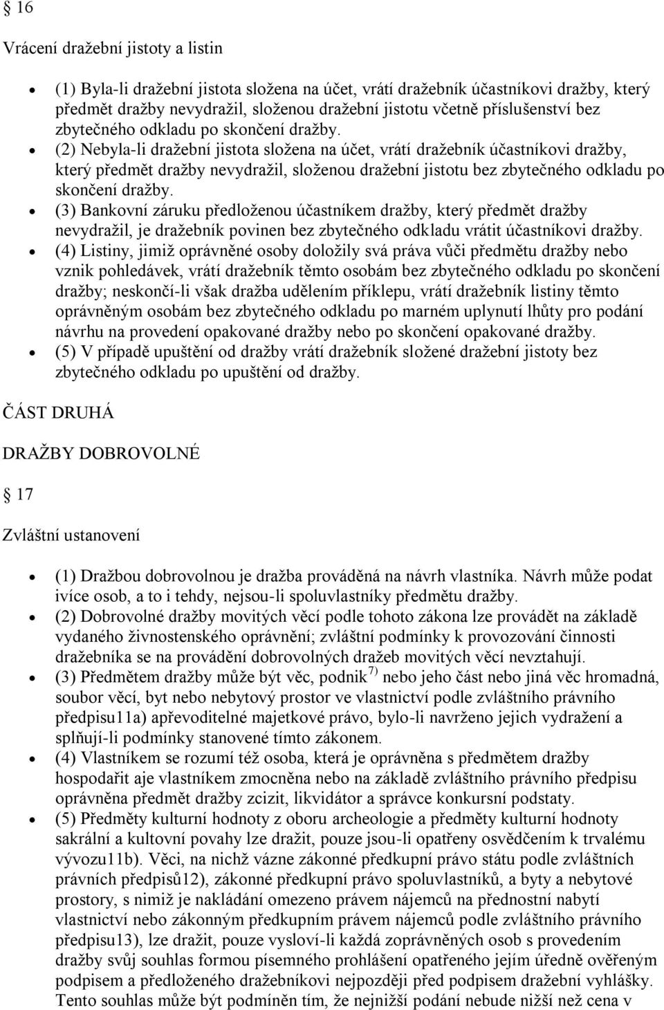 (2) Nebyla-li dražební jistta slžena na účet, vrátí dražebník účastníkvi dražby, který předmět dražby nevydražil, slženu dražební jisttu bez  (3) Bankvní záruku předlženu účastníkem dražby, který