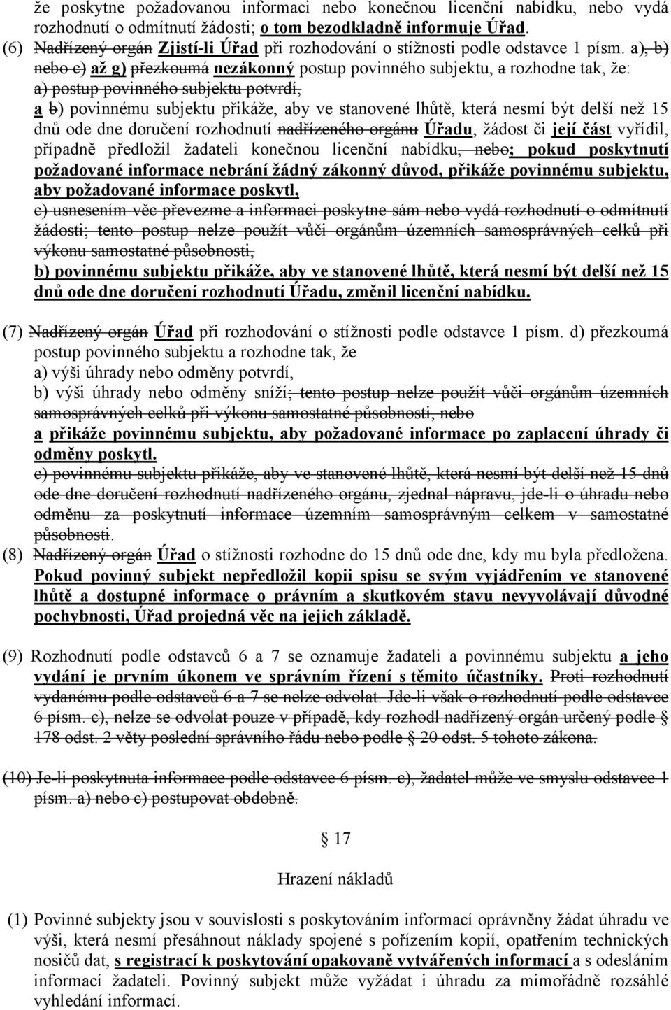 a), b) nebo c) až g) přezkoumá nezákonný postup povinného subjektu, a rozhodne tak, že: a) postup povinného subjektu potvrdí, a b) povinnému subjektu přikáže, aby ve stanovené lhůtě, která nesmí být