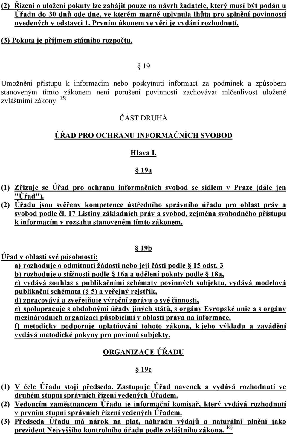 19 Umožnění přístupu k informacím nebo poskytnutí informací za podmínek a způsobem stanoveným tímto zákonem není porušení povinnosti zachovávat mlčenlivost uložené zvláštními zákony.