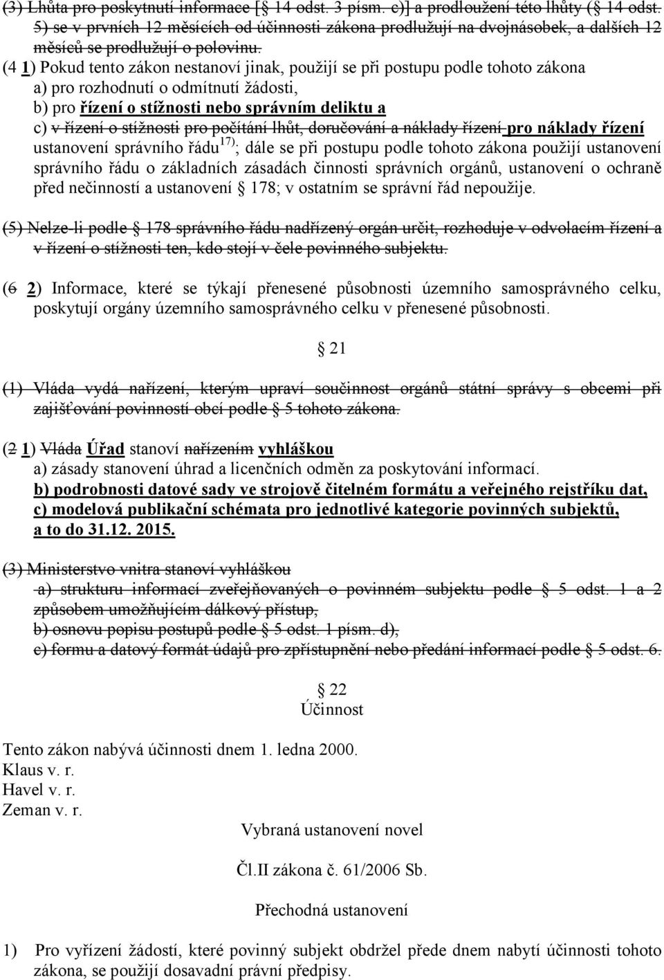 (4 1) Pokud tento zákon nestanoví jinak, použijí se při postupu podle tohoto zákona a) pro rozhodnutí o odmítnutí žádosti, b) pro řízení o stížnosti nebo správním deliktu a c) v řízení o stížnosti