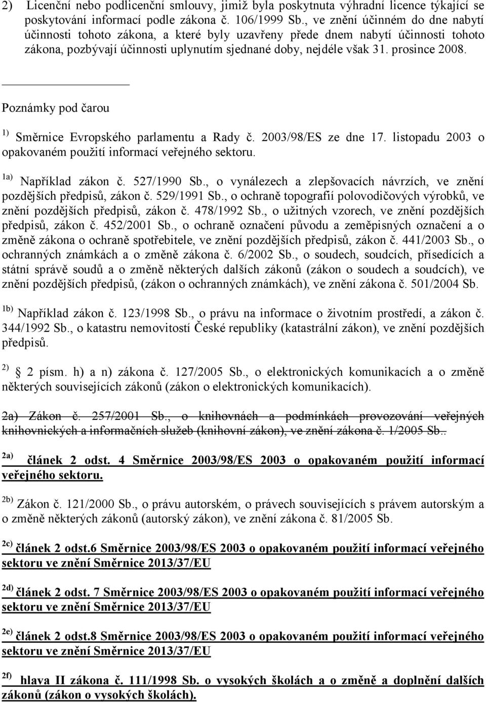 Poznámky pod čarou 1) Směrnice Evropského parlamentu a Rady č. 2003/98/ES ze dne 17. listopadu 2003 o opakovaném použití informací veřejného sektoru. 1a) Například zákon č. 527/1990 Sb.