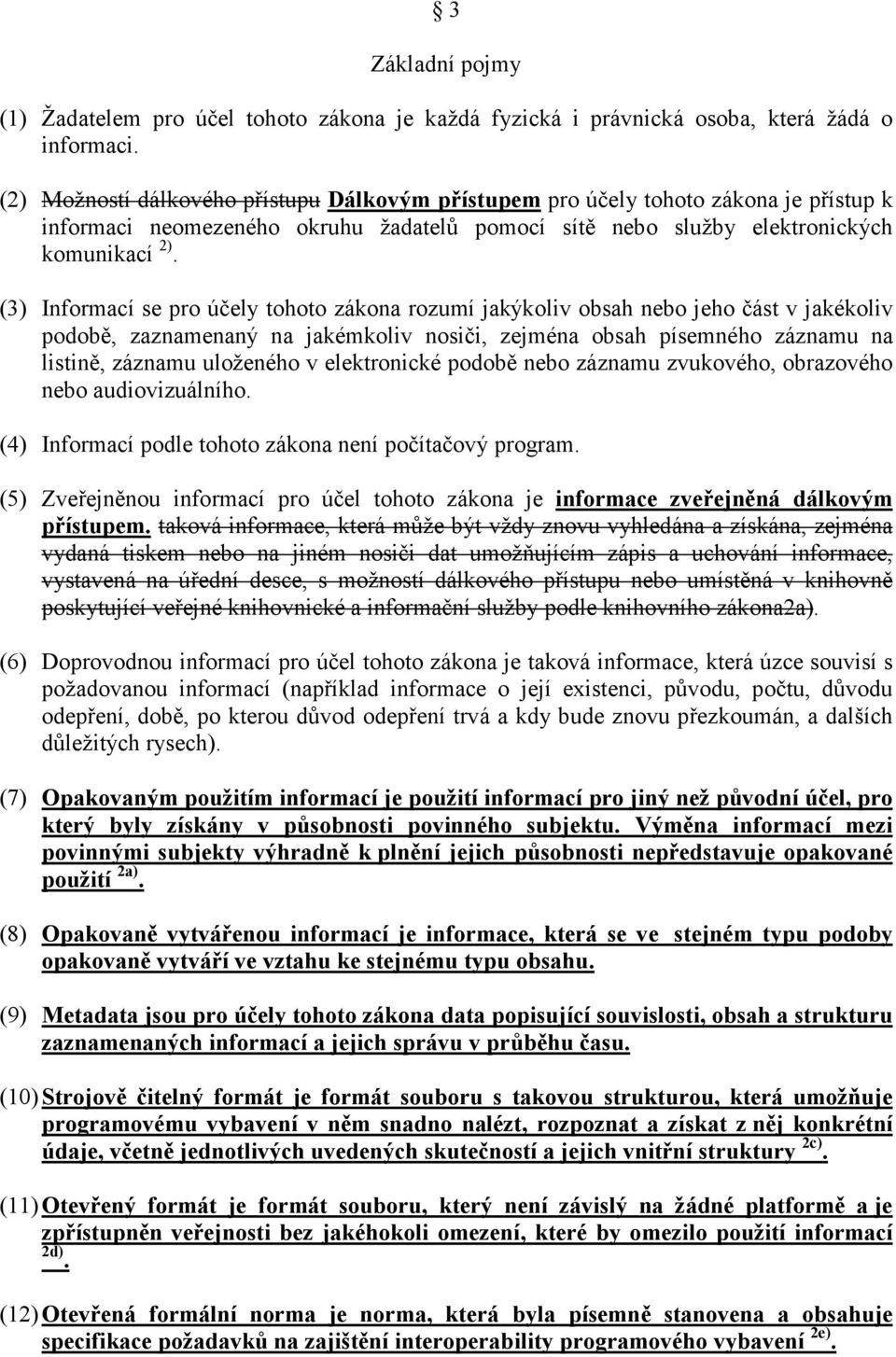 (3) Informací se pro účely tohoto zákona rozumí jakýkoliv obsah nebo jeho část v jakékoliv podobě, zaznamenaný na jakémkoliv nosiči, zejména obsah písemného záznamu na listině, záznamu uloženého v