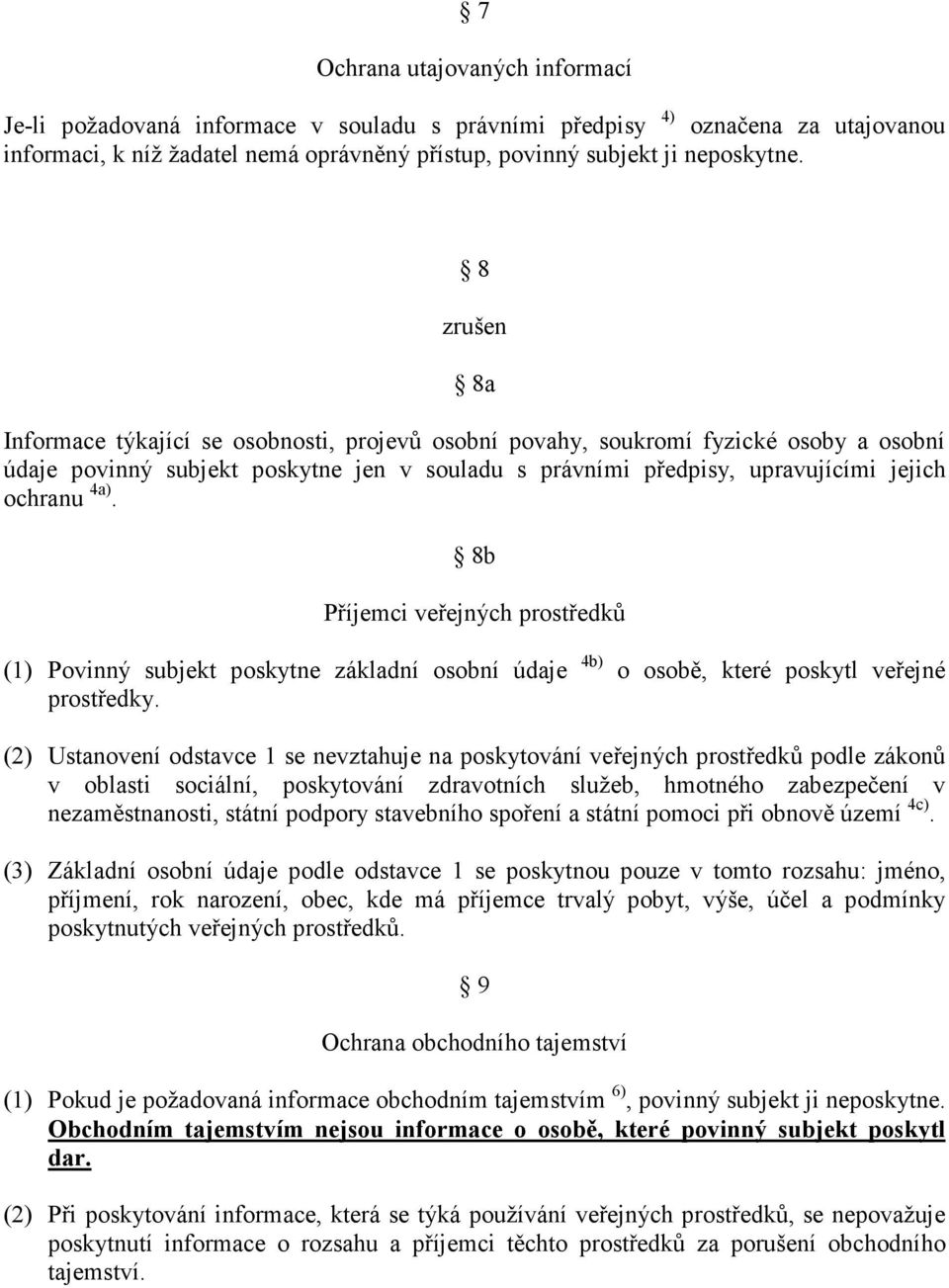 8b Příjemci veřejných prostředků (1) Povinný subjekt poskytne základní osobní údaje 4b) o osobě, které poskytl veřejné prostředky.