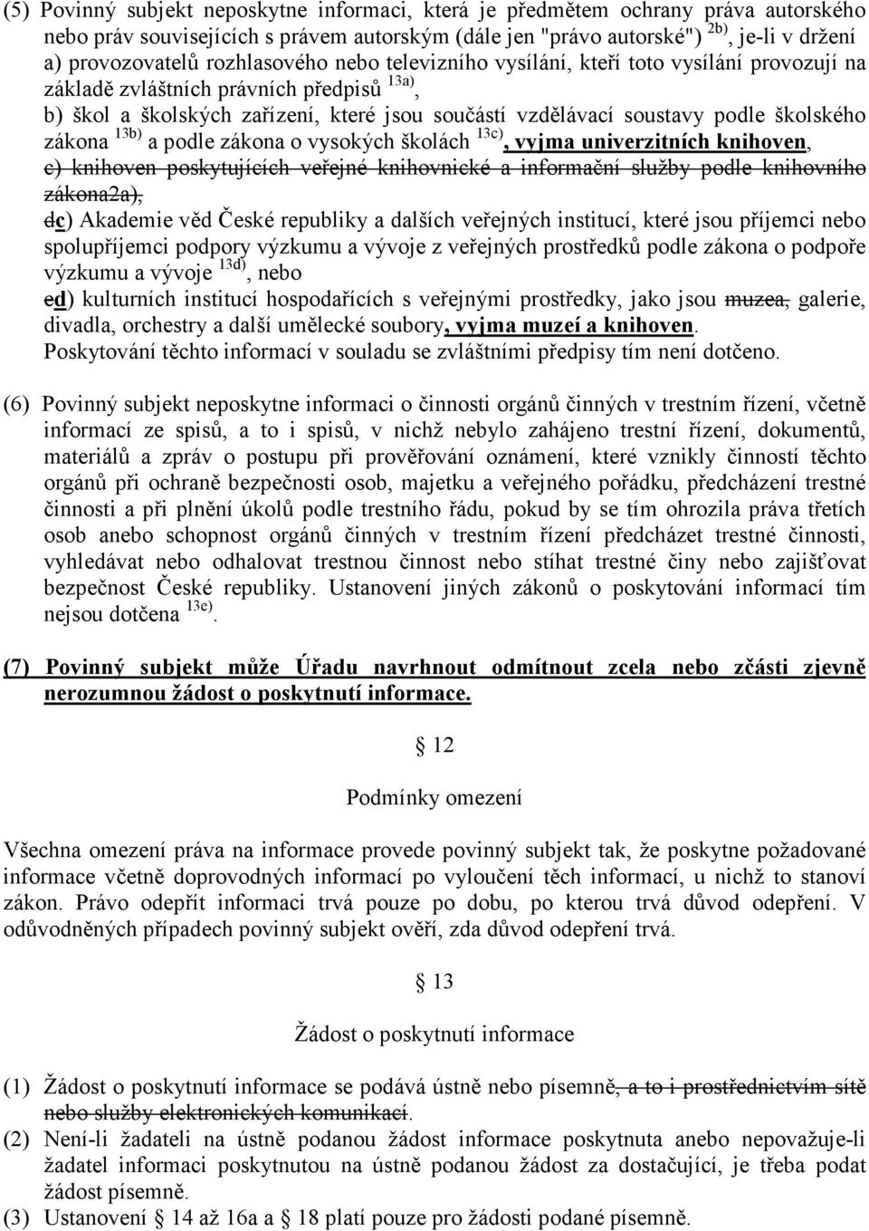 školského zákona 13b) a podle zákona o vysokých školách 13c), vyjma univerzitních knihoven, c) knihoven poskytujících veřejné knihovnické a informační služby podle knihovního zákona2a), dc) Akademie