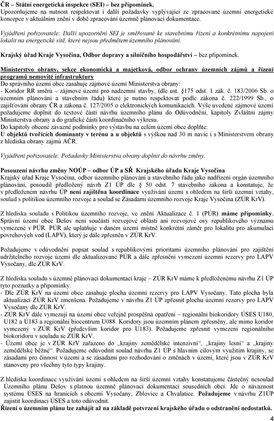 Vyjádření pořizovatele: Další upozornění SEI je směřované ke stavebnímu řízení a konkrétnímu napojení lokalit na energetické sítě, které nejsou předmětem územního plánování.