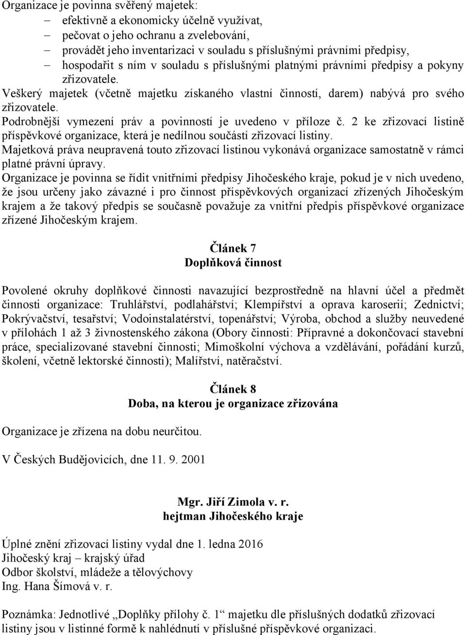 Podrobnější vymezení práv a povinností je uvedeno v příloze č. 2 ke zřizovací listině příspěvkové organizace, která je nedílnou součástí zřizovací listiny.