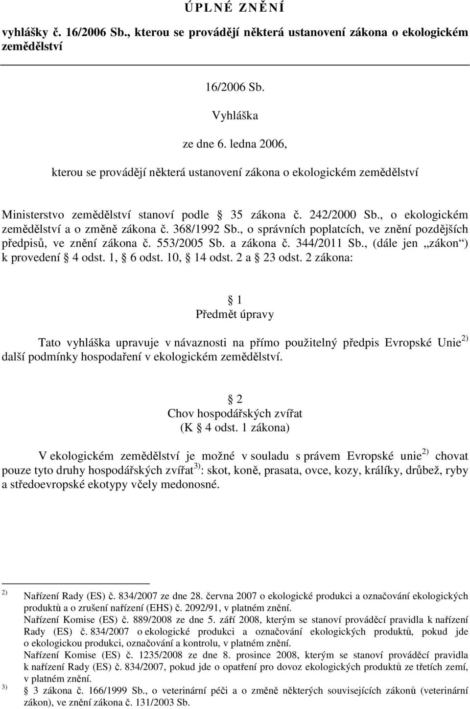 368/1992 Sb., o správních poplatcích, ve znění pozdějších předpisů, ve znění zákona č. 553/2005 Sb. a zákona č. 344/2011 Sb., (dále jen zákon ) k provedení 4 odst. 1, 6 odst. 10, 14 odst. 2 a 23 odst.