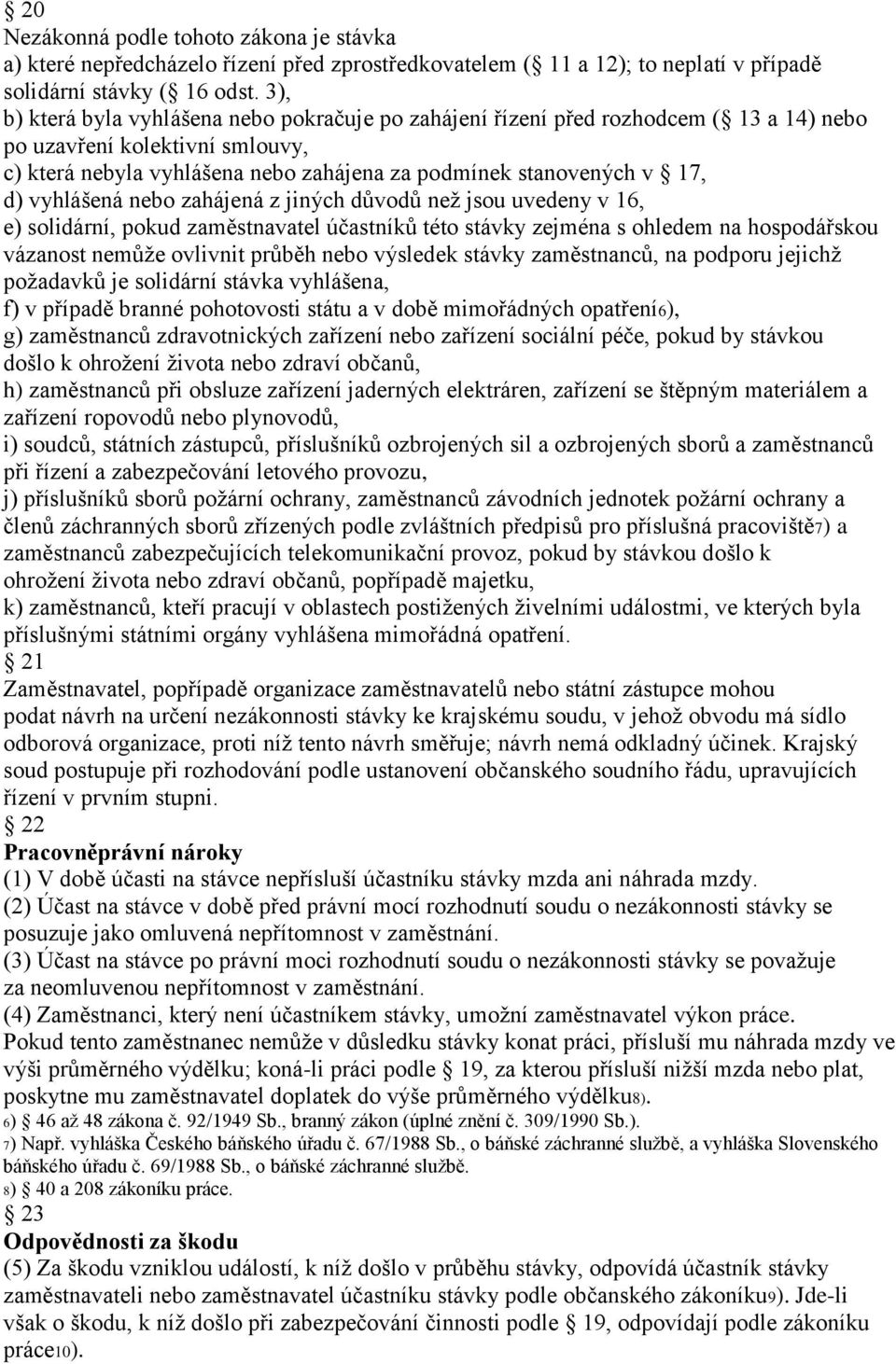 vyhlášená nebo zahájená z jiných důvodů než jsou uvedeny v 16, e) solidární, pokud zaměstnavatel účastníků této stávky zejména s ohledem na hospodářskou vázanost nemůže ovlivnit průběh nebo výsledek