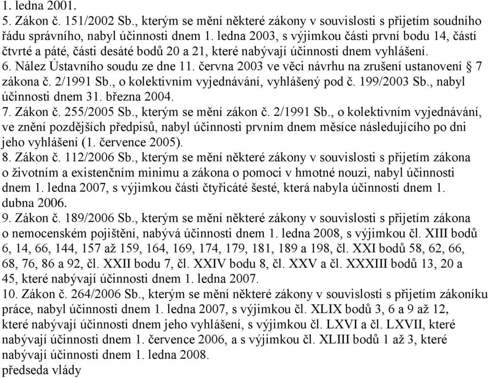 června 2003 ve věci návrhu na zrušení ustanovení 7 zákona č. 2/1991 Sb., o kolektivním vyjednávání, vyhlášený pod č. 199/2003 Sb., nabyl účinnosti dnem 31. března 2004. 7. Zákon č. 255/2005 Sb.