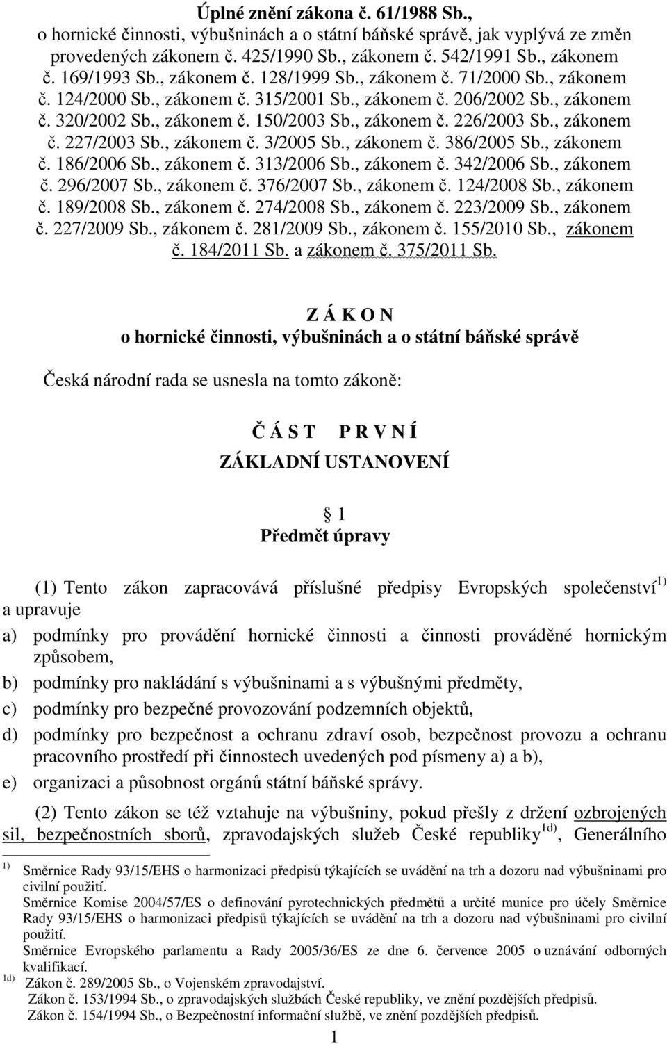 , zákonem č. 227/2003 Sb., zákonem č. 3/2005 Sb., zákonem č. 386/2005 Sb., zákonem č. 186/2006 Sb., zákonem č. 313/2006 Sb., zákonem č. 342/2006 Sb., zákonem č. 296/2007 Sb., zákonem č. 376/2007 Sb.