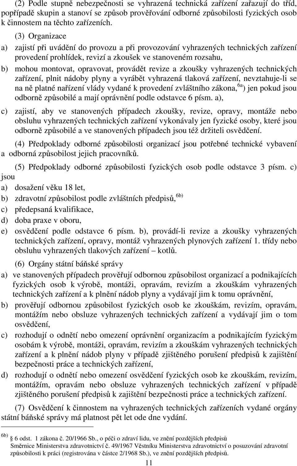 revize a zkoušky vyhrazených technických zařízení, plnit nádoby plyny a vyrábět vyhrazená tlaková zařízení, nevztahuje-li se na ně platné nařízení vlády vydané k provedení zvláštního zákona, 6a ) jen