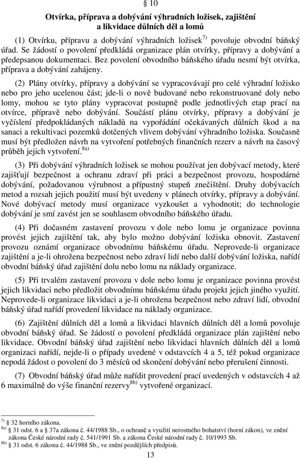 (2) Plány otvírky, přípravy a dobývání se vypracovávají pro celé výhradní ložisko nebo pro jeho ucelenou část; jde-li o nově budované nebo rekonstruované doly nebo lomy, mohou se tyto plány