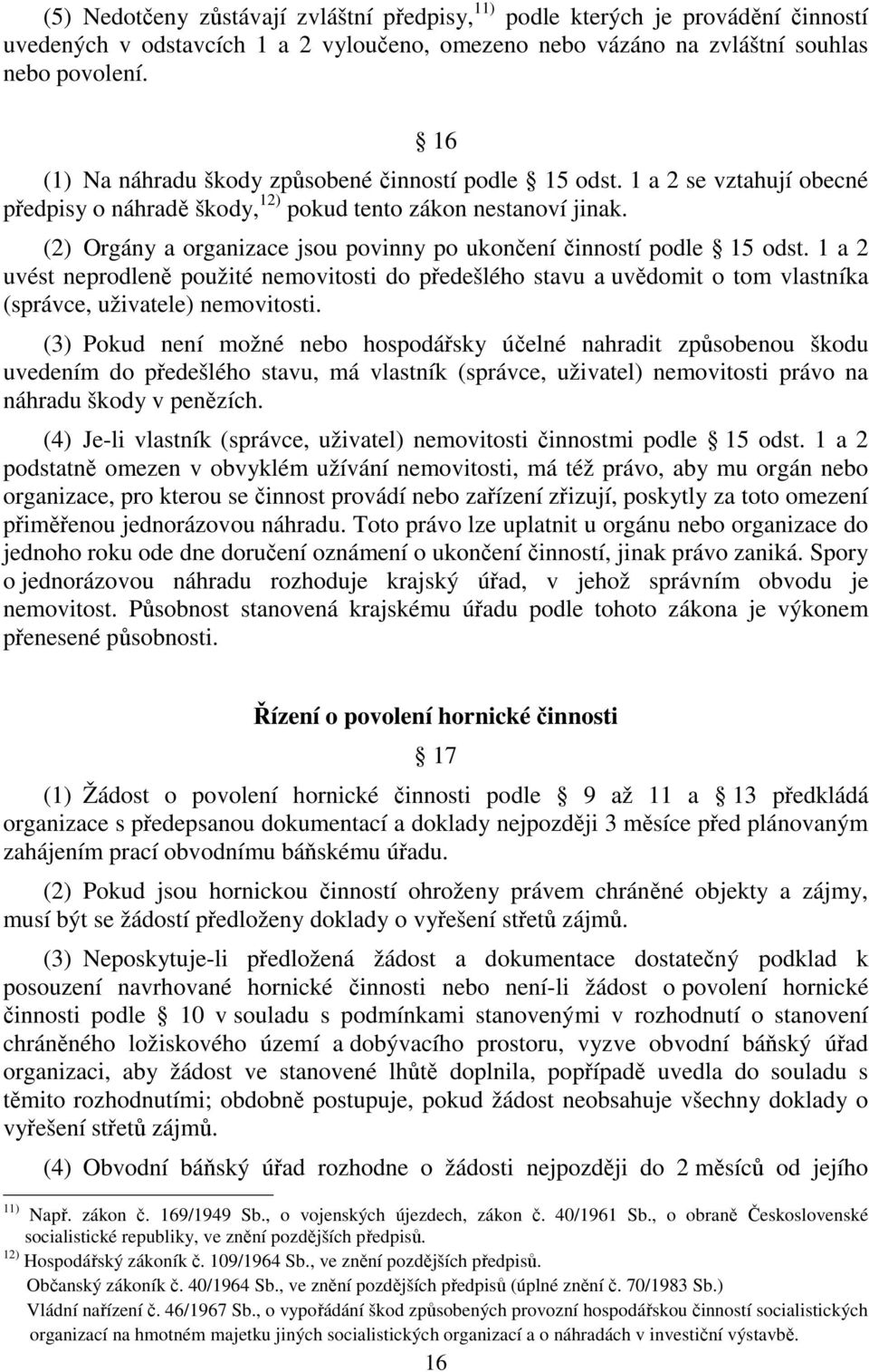 (2) Orgány a organizace jsou povinny po ukončení činností podle 15 odst. 1 a 2 uvést neprodleně použité nemovitosti do předešlého stavu a uvědomit o tom vlastníka (správce, uživatele) nemovitosti.