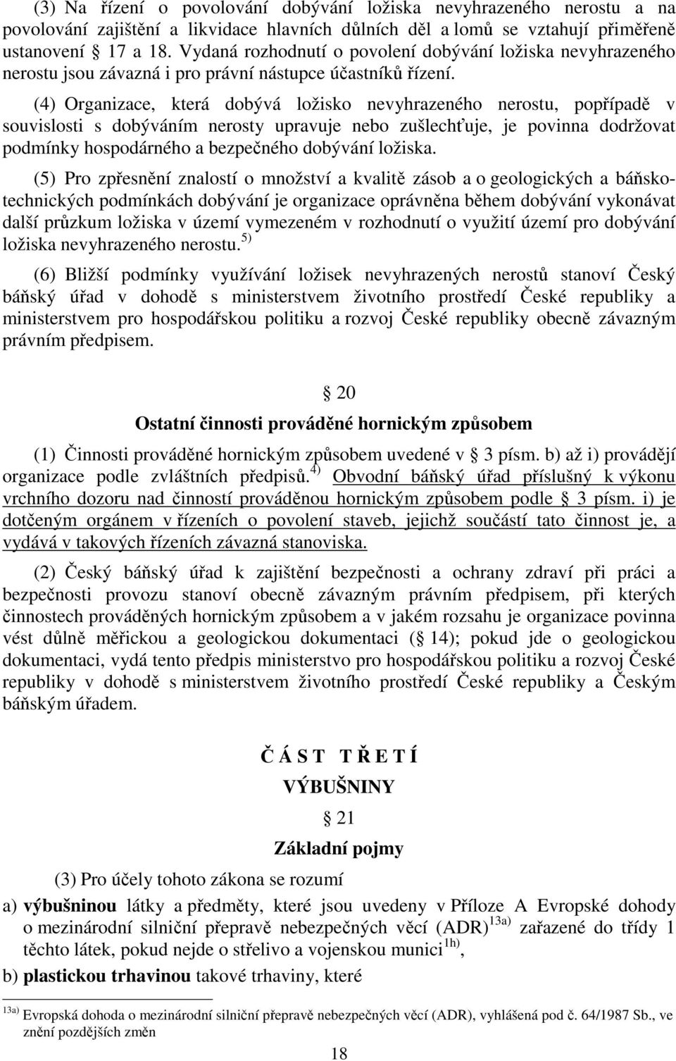 (4) Organizace, která dobývá ložisko nevyhrazeného nerostu, popřípadě v souvislosti s dobýváním nerosty upravuje nebo zušlechťuje, je povinna dodržovat podmínky hospodárného a bezpečného dobývání