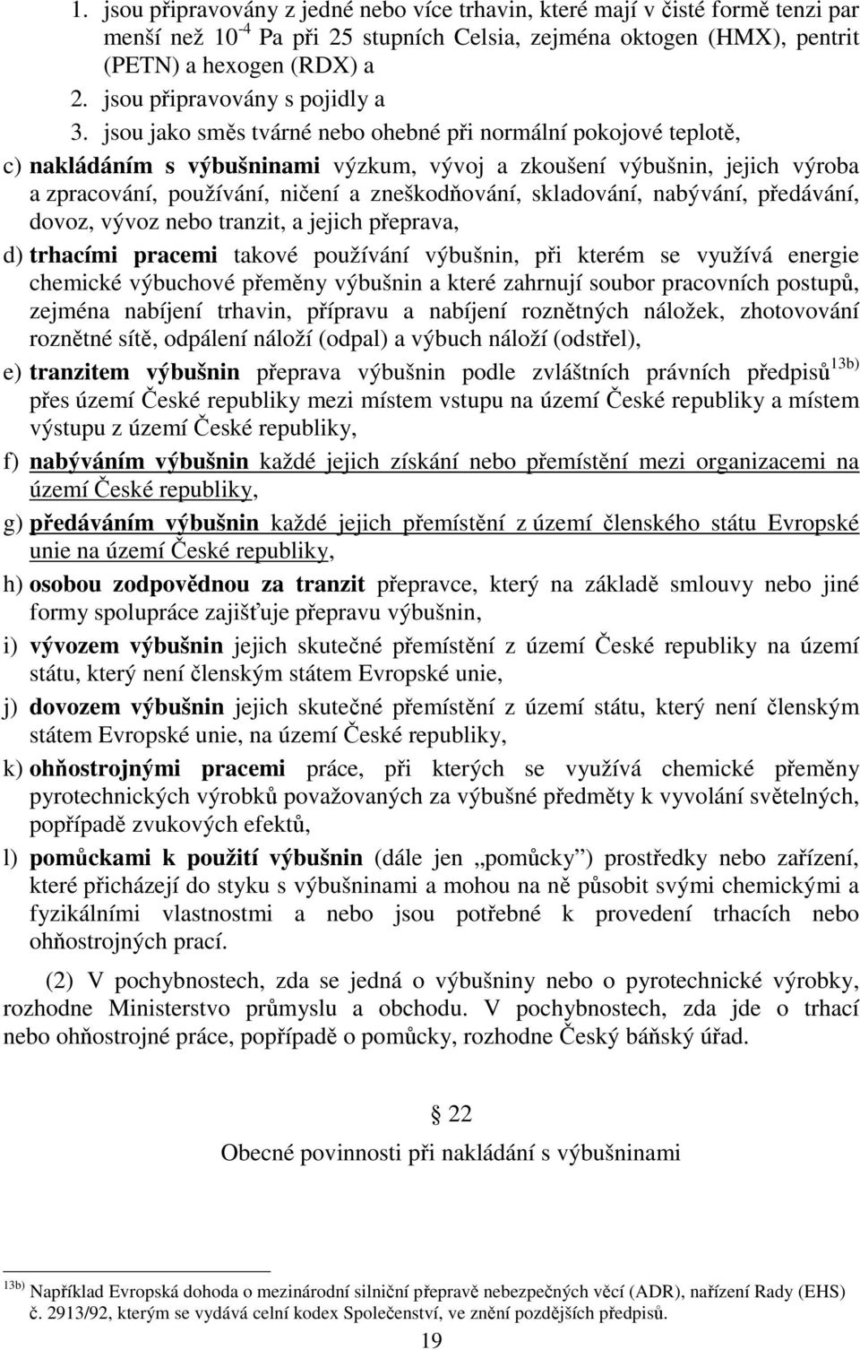 jsou jako směs tvárné nebo ohebné při normální pokojové teplotě, c) nakládáním s výbušninami výzkum, vývoj a zkoušení výbušnin, jejich výroba a zpracování, používání, ničení a zneškodňování,