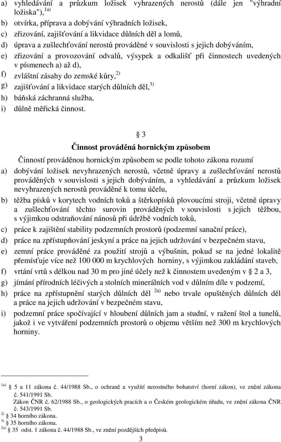 do zemské kůry, 2) g) zajišťování a likvidace starých důlních děl, 3) h) báňská záchranná služba, i) důlně měřická činnost.