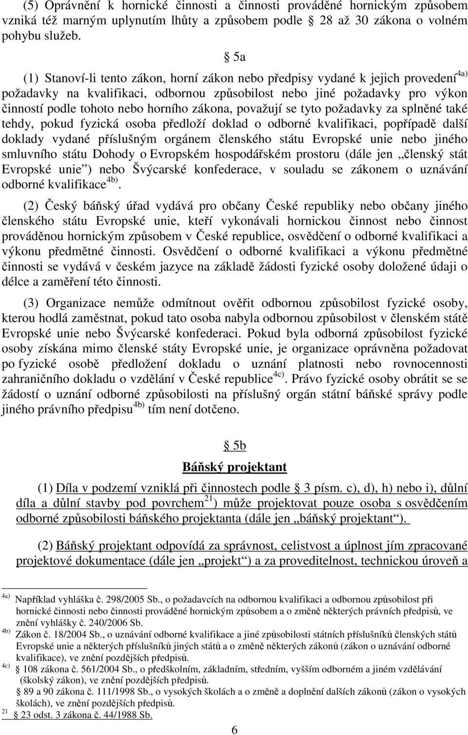 zákona, považují se tyto požadavky za splněné také tehdy, pokud fyzická osoba předloží doklad o odborné kvalifikaci, popřípadě další doklady vydané příslušným orgánem členského státu Evropské unie