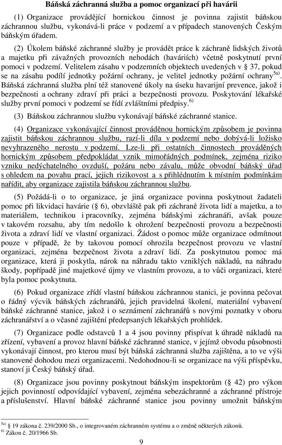 (2) Úkolem báňské záchranné služby je provádět práce k záchraně lidských životů a majetku při závažných provozních nehodách (haváriích) včetně poskytnutí první pomoci v podzemí.