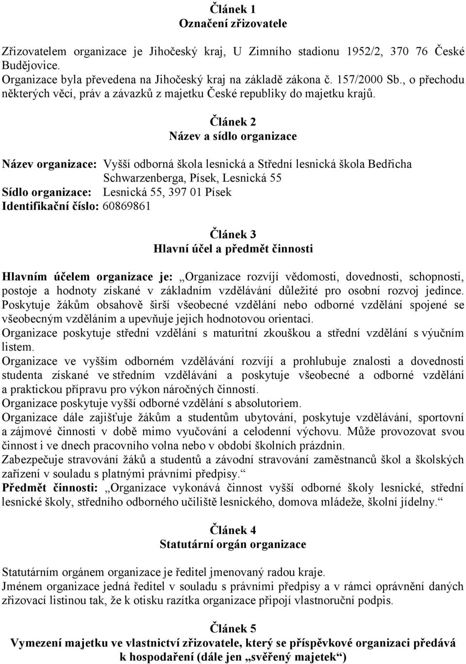 Článek 2 Název a sídlo organizace Název organizace: Vyšší odborná škola lesnická a Střední lesnická škola Bedřicha Schwarzenberga, Písek, Lesnická 55 Sídlo organizace: Lesnická 55, 397 01 Písek