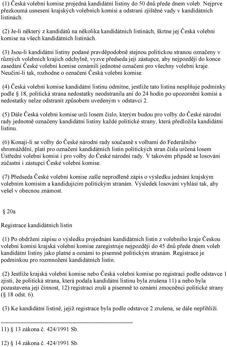 (3) Jsou-li kandidátní listiny podané pravděpodobně stejnou politickou stranou označeny v různých volebních krajích odchylně, vyzve předseda její zástupce, aby nejpozději do konce zasedání České