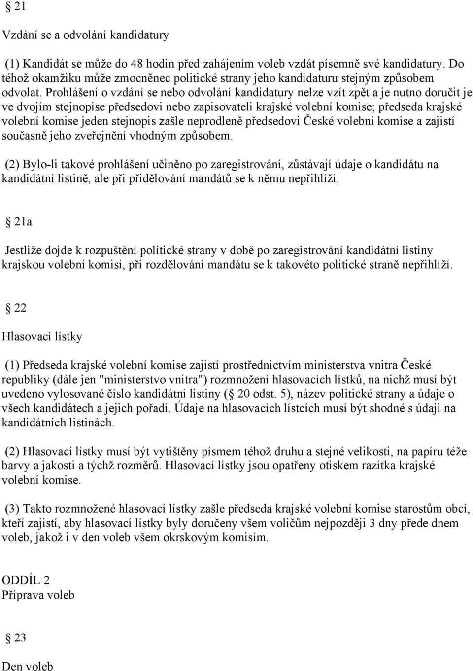 Prohlášení o vzdání se nebo odvolání kandidatury nelze vzít zpět a je nutno doručit je ve dvojím stejnopise předsedovi nebo zapisovateli krajské volební komise; předseda krajské volební komise jeden