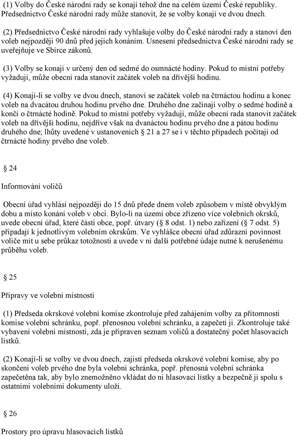 Usnesení předsednictva České národní rady se uveřejňuje ve Sbírce zákonů. (3) Volby se konají v určený den od sedmé do osmnácté hodiny.