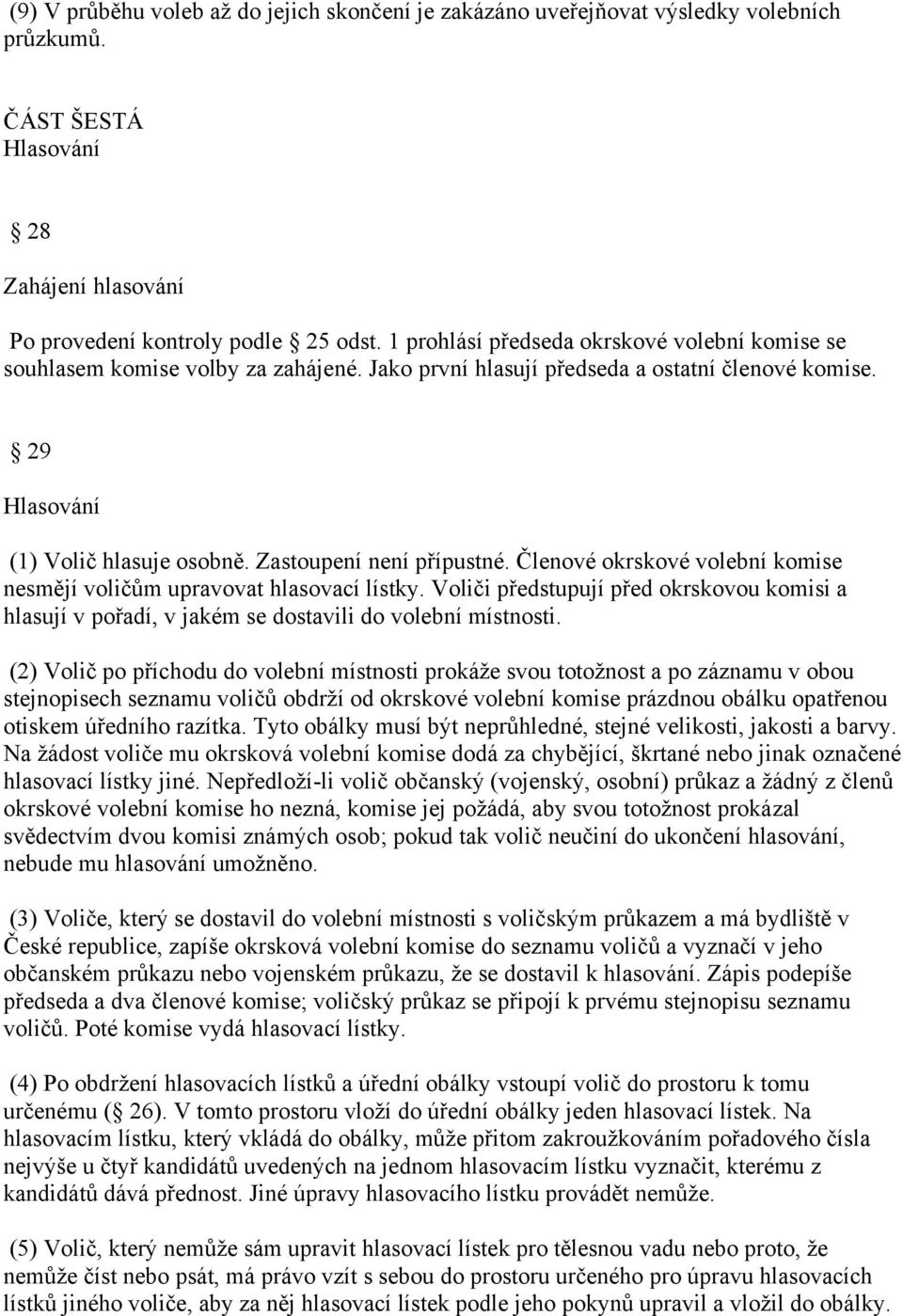 Zastoupení není přípustné. Členové okrskové volební komise nesmějí voličům upravovat hlasovací lístky.