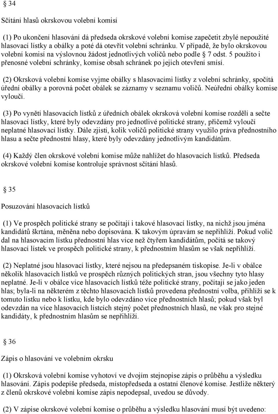 (2) Okrsková volební komise vyjme obálky s hlasovacími lístky z volební schránky, spočítá úřední obálky a porovná počet obálek se záznamy v seznamu voličů. Neúřední obálky komise vyloučí.