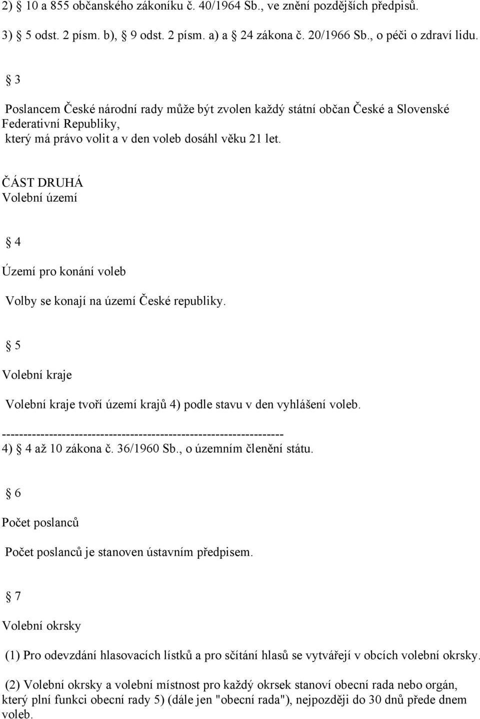 ČÁST DRUHÁ Volební území 4 Území pro konání voleb Volby se konají na území České republiky. 5 Volební kraje Volební kraje tvoří území krajů 4) podle stavu v den vyhlášení voleb. 4) 4 až 10 zákona č.