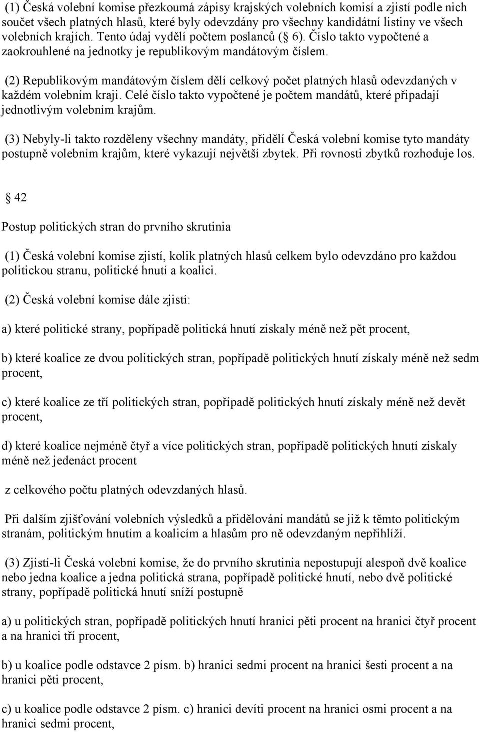 (2) Republikovým mandátovým číslem dělí celkový počet platných hlasů odevzdaných v každém volebním kraji. Celé číslo takto vypočtené je počtem mandátů, které připadají jednotlivým volebním krajům.