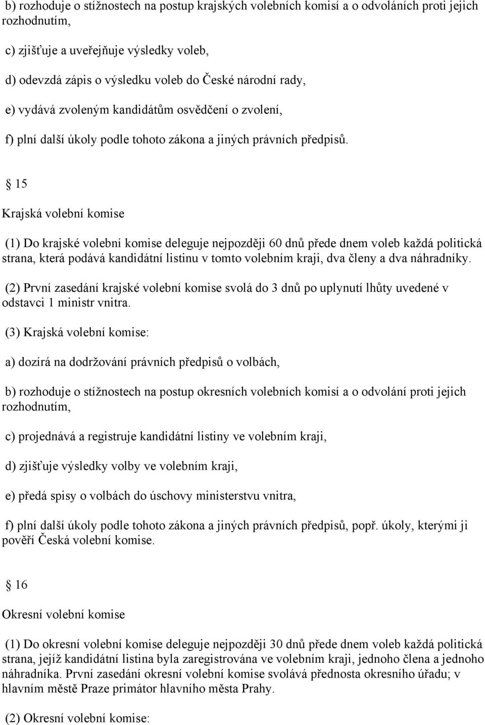 15 Krajská volební komise (1) Do krajské volební komise deleguje nejpozději 60 dnů přede dnem voleb každá politická strana, která podává kandidátní listinu v tomto volebním kraji, dva členy a dva