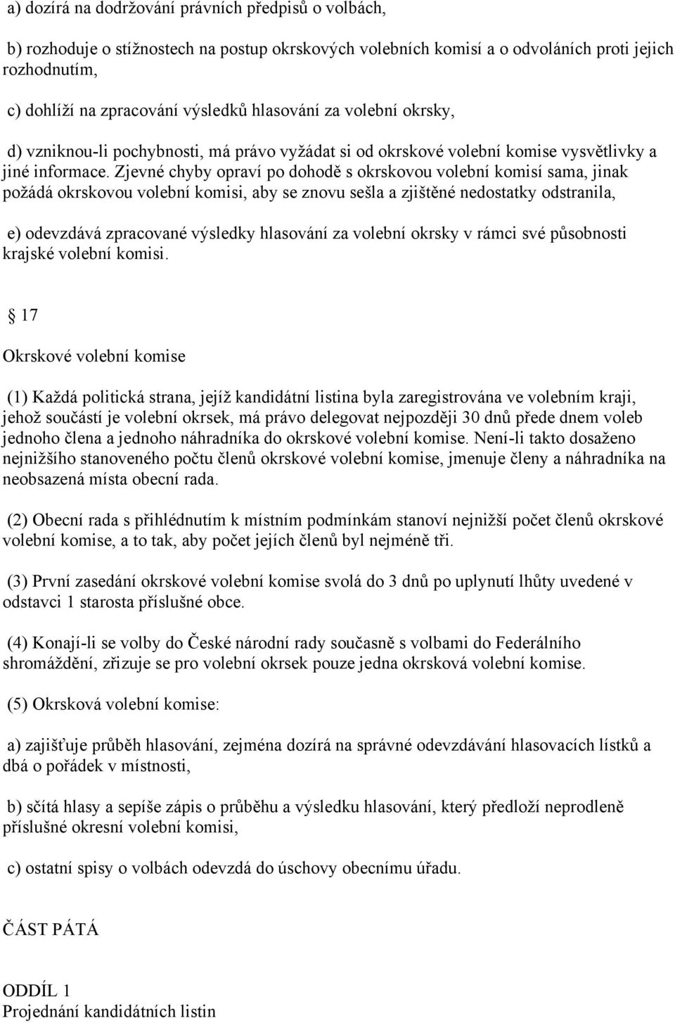 Zjevné chyby opraví po dohodě s okrskovou volební komisí sama, jinak požádá okrskovou volební komisi, aby se znovu sešla a zjištěné nedostatky odstranila, e) odevzdává zpracované výsledky hlasování