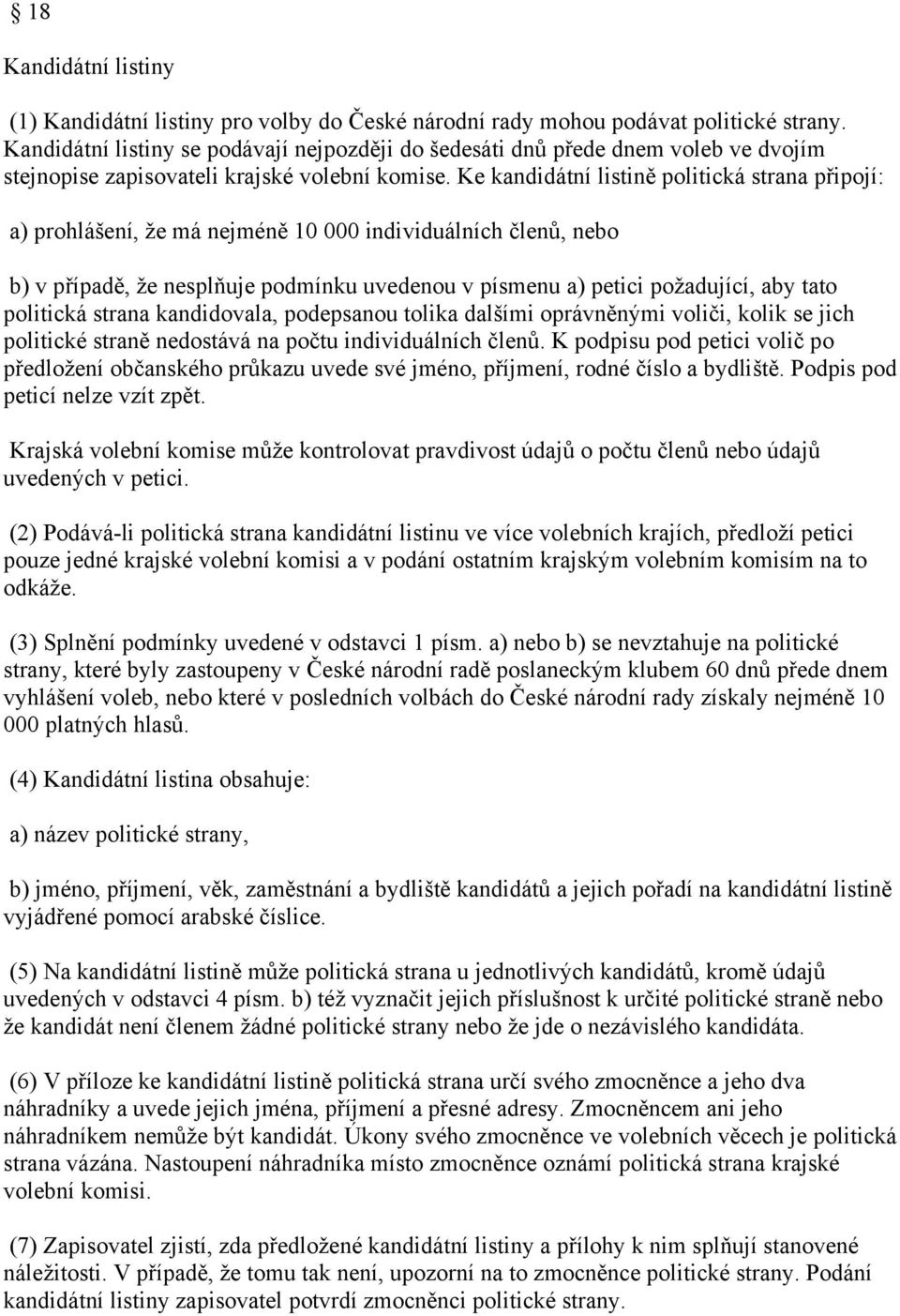 Ke kandidátní listině politická strana připojí: a) prohlášení, že má nejméně 10 000 individuálních členů, nebo b) v případě, že nesplňuje podmínku uvedenou v písmenu a) petici požadující, aby tato