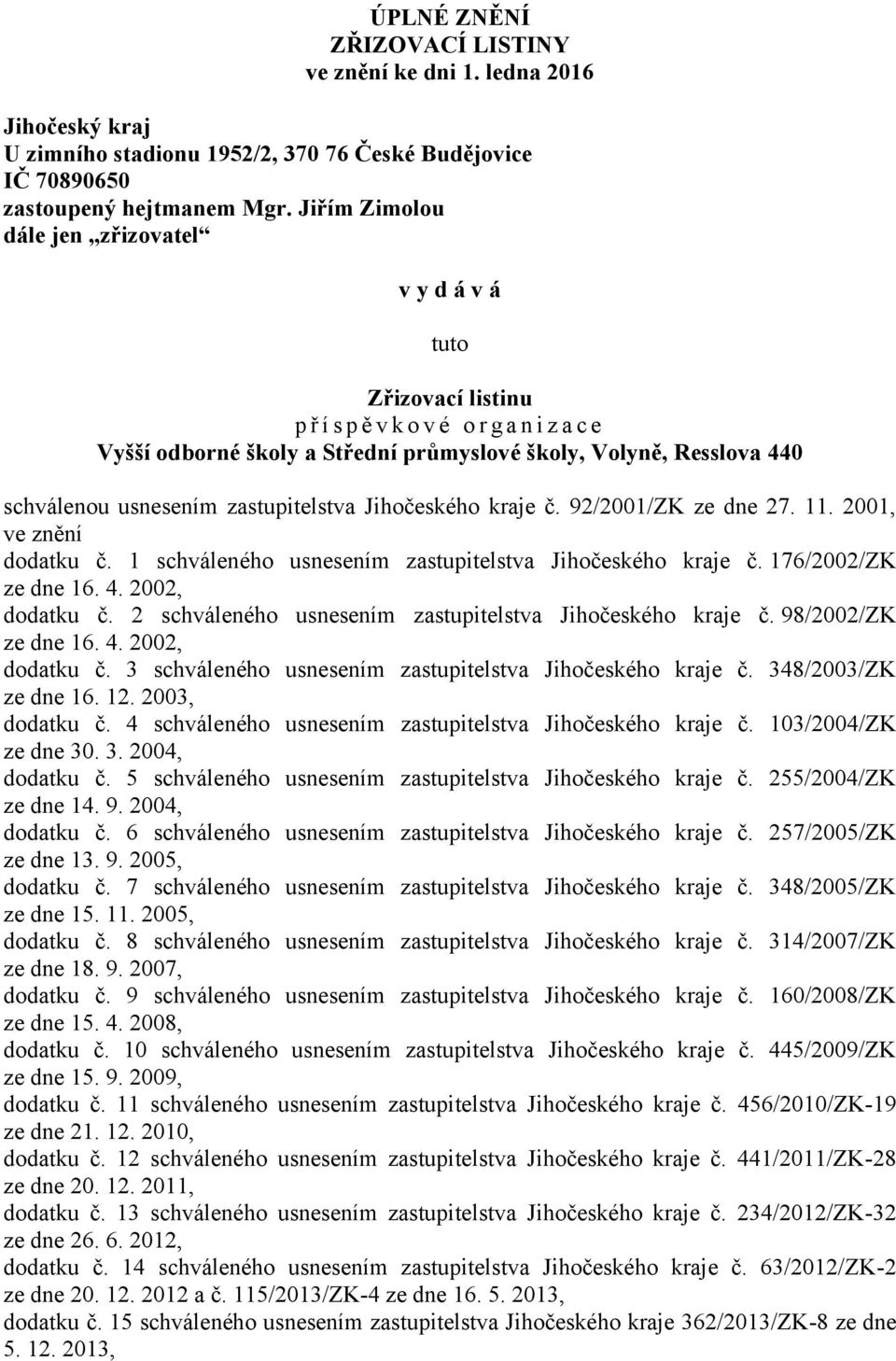 usnesením zastupitelstva Jihočeského kraje č. 92/2001/ZK ze dne 27. 11. 2001, ve znění dodatku č. 1 schváleného usnesením zastupitelstva Jihočeského kraje č. 176/2002/ZK ze dne 16. 4. 2002, dodatku č.