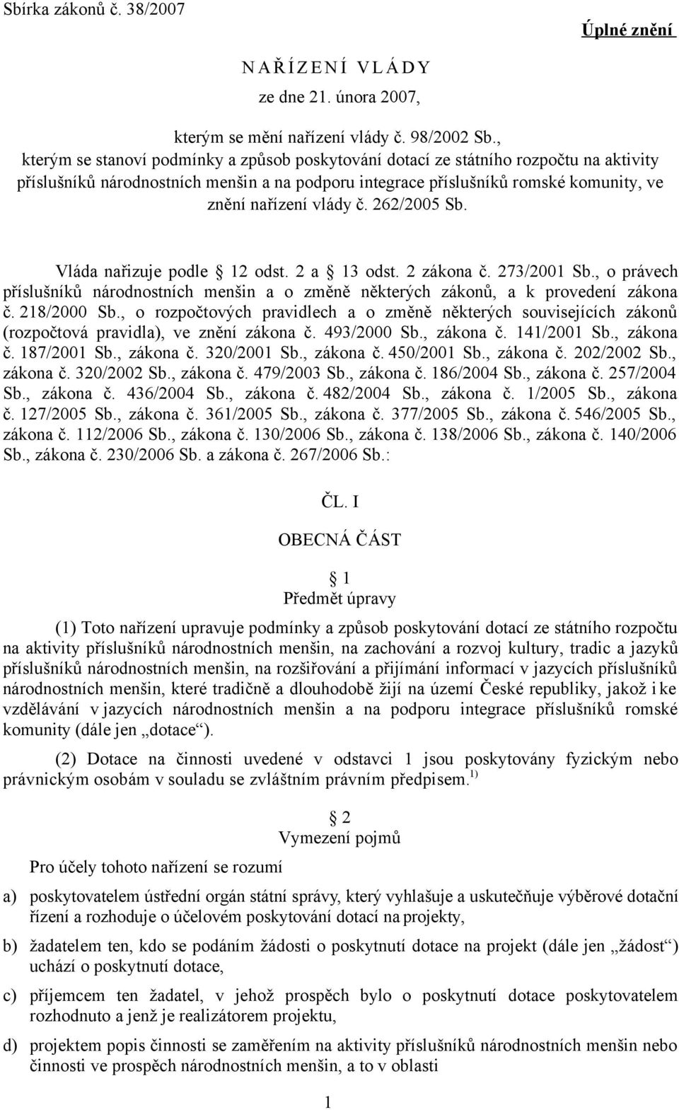 č. 262/2005 Sb. Vláda nařizuje podle 12 odst. 2 a 13 odst. 2 zákona č. 273/2001 Sb., o právech příslušníků národnostních menšin a o změně některých zákonů, a k provedení zákona č. 218/2000 Sb.