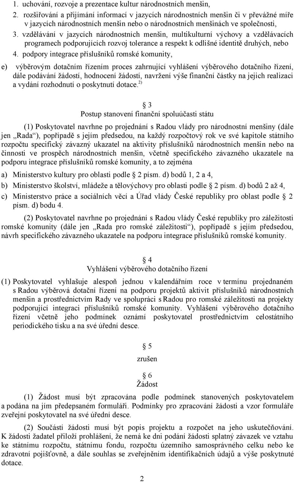 vzdělávání v jazycích národnostních menšin, multikulturní výchovy a vzdělávacích programech podporujících rozvoj tolerance a respekt k odlišné identitě druhých, nebo 4.