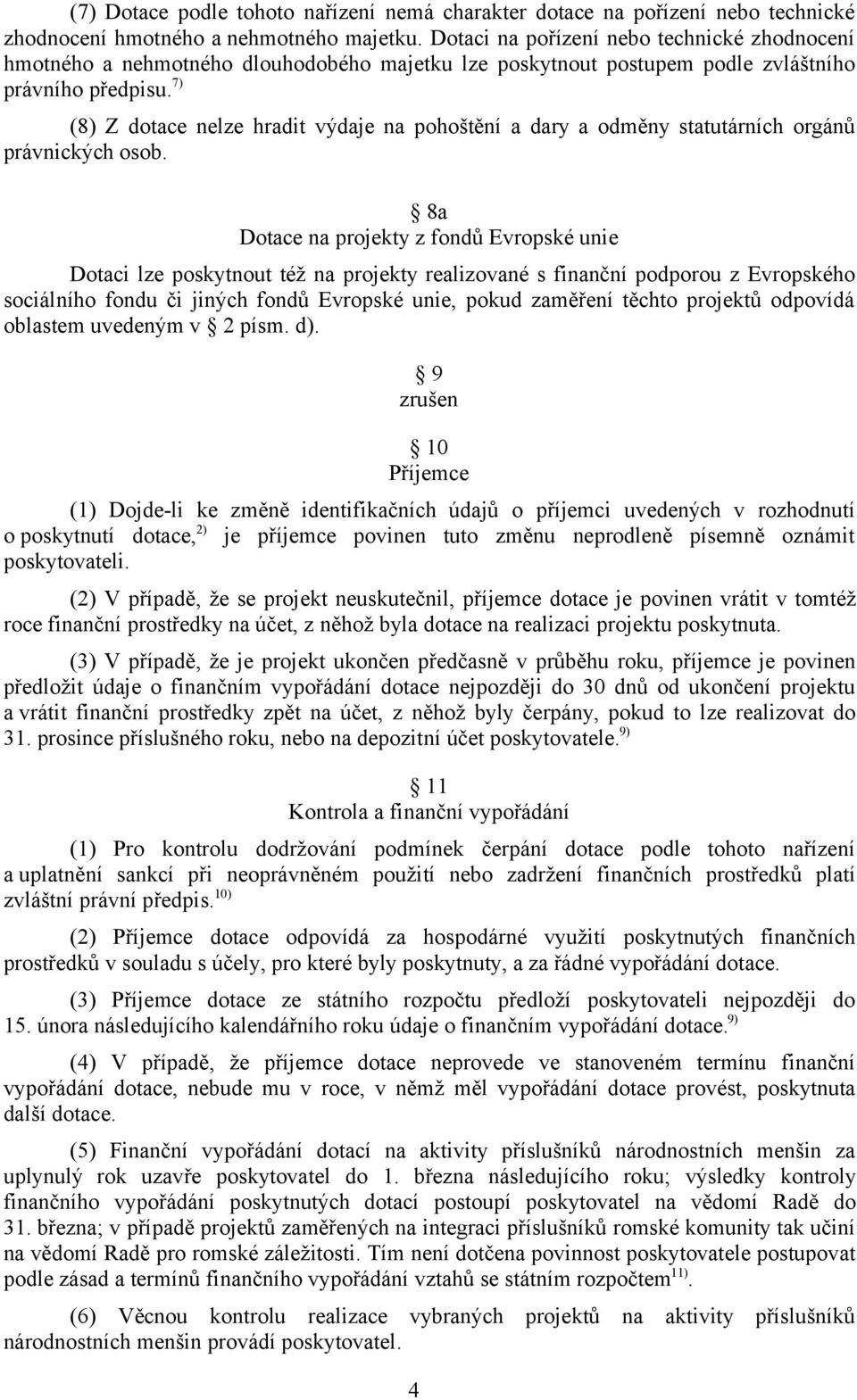 7) (8) Z dotace nelze hradit výdaje na pohoštění a dary a odměny statutárních orgánů právnických osob.