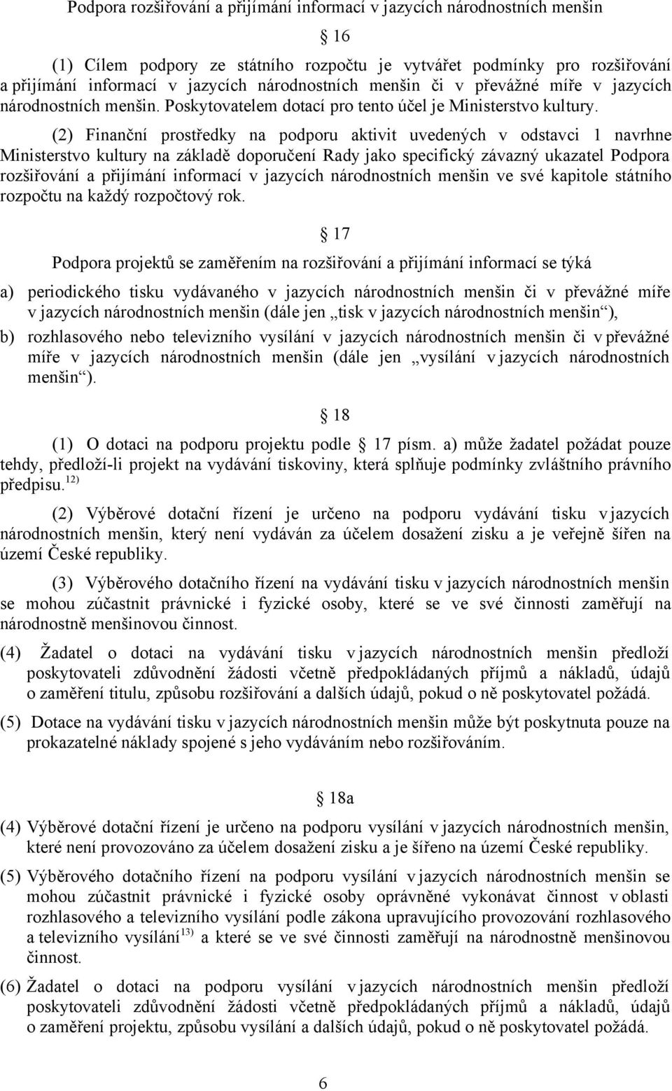 (2) Finanční prostředky na podporu aktivit uvedených v odstavci 1 navrhne Ministerstvo kultury na základě doporučení Rady jako specifický závazný ukazatel Podpora rozšiřování a přijímání informací v