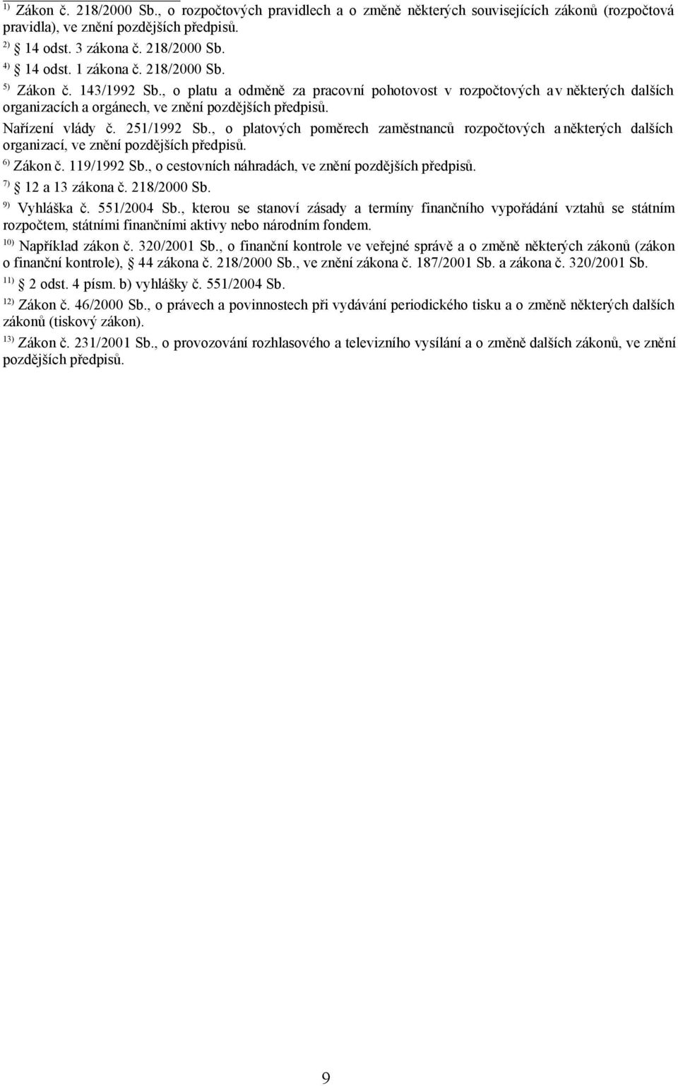 251/1992 Sb., o platových poměrech zaměstnanců rozpočtových a některých dalších organizací, ve znění pozdějších předpisů. 6) Zákon č. 119/1992 Sb.