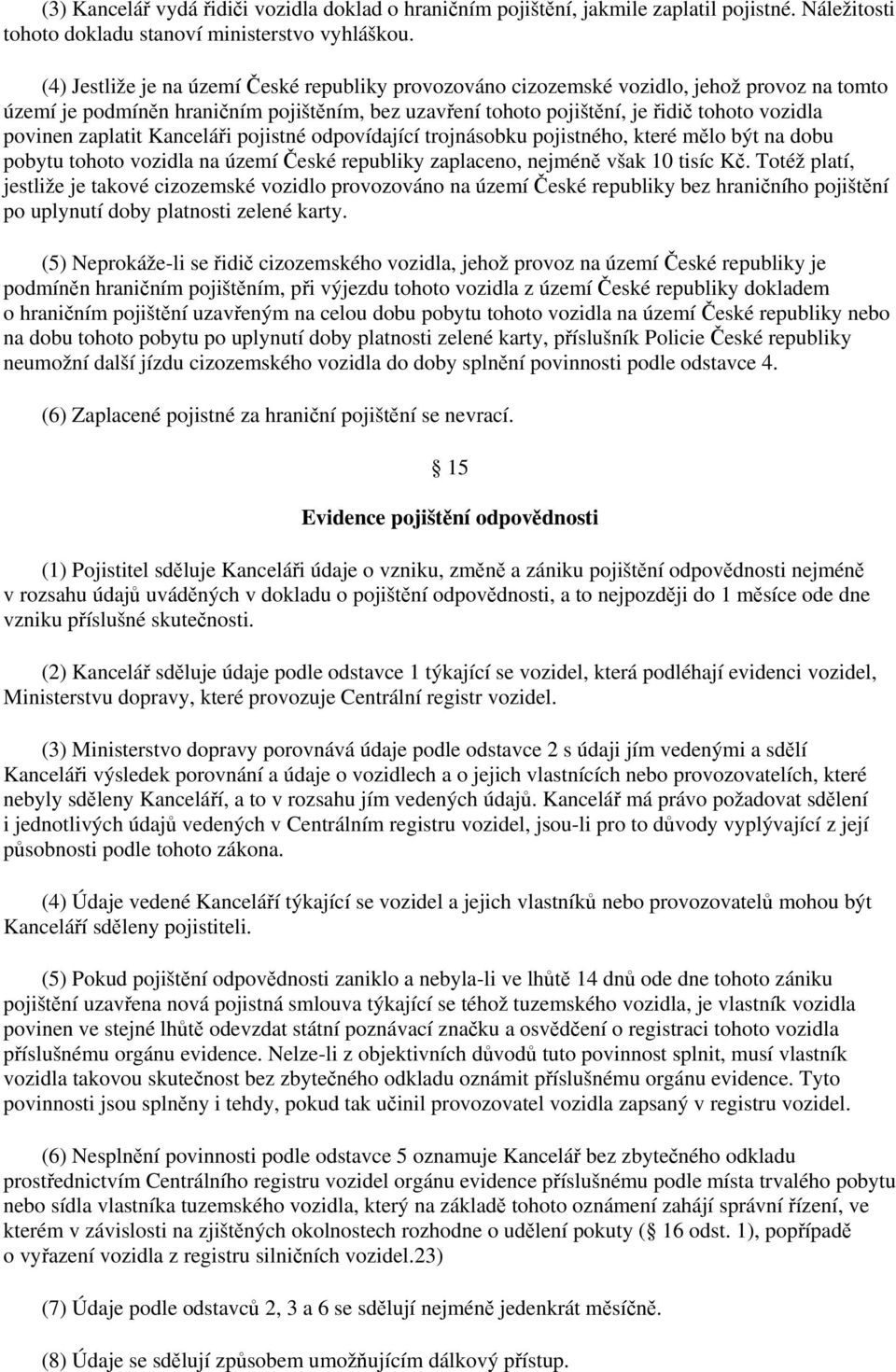 zaplatit Kanceláři pojistné odpovídající trojnásobku pojistného, které mělo být na dobu pobytu tohoto vozidla na území České republiky zaplaceno, nejméně však 10 tisíc Kč.